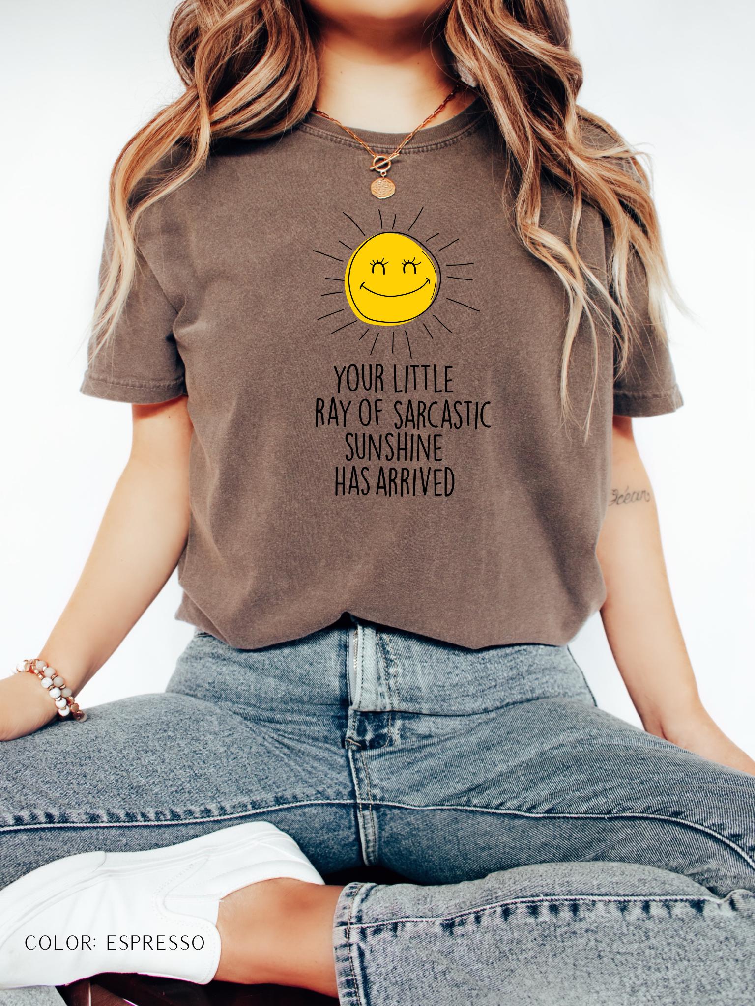 Your Little Ray Of Sarcastic Sunshine Has Arrived T-Shirt