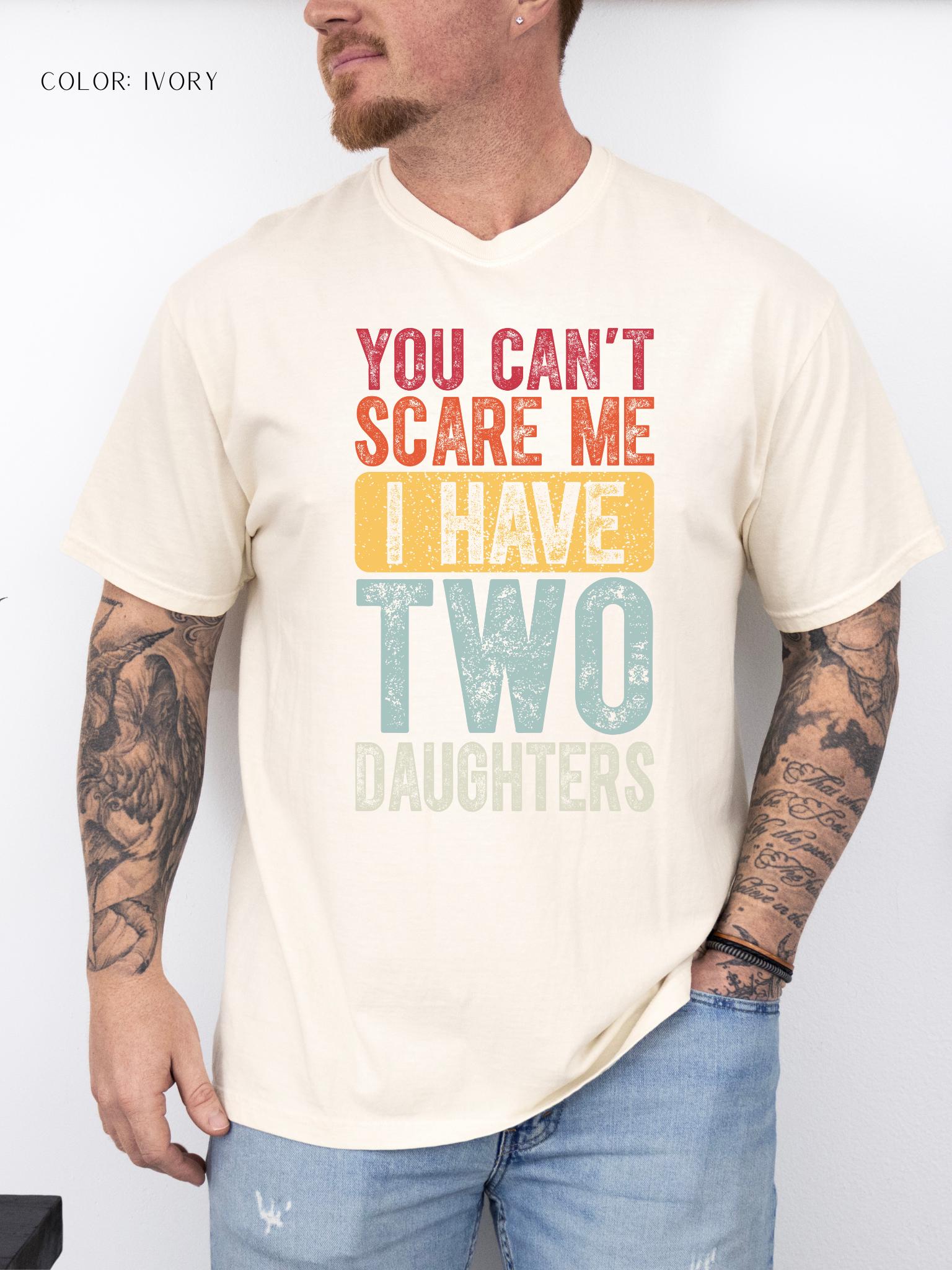 You Can't Scare Me I Have Two Daughters T-Shirt