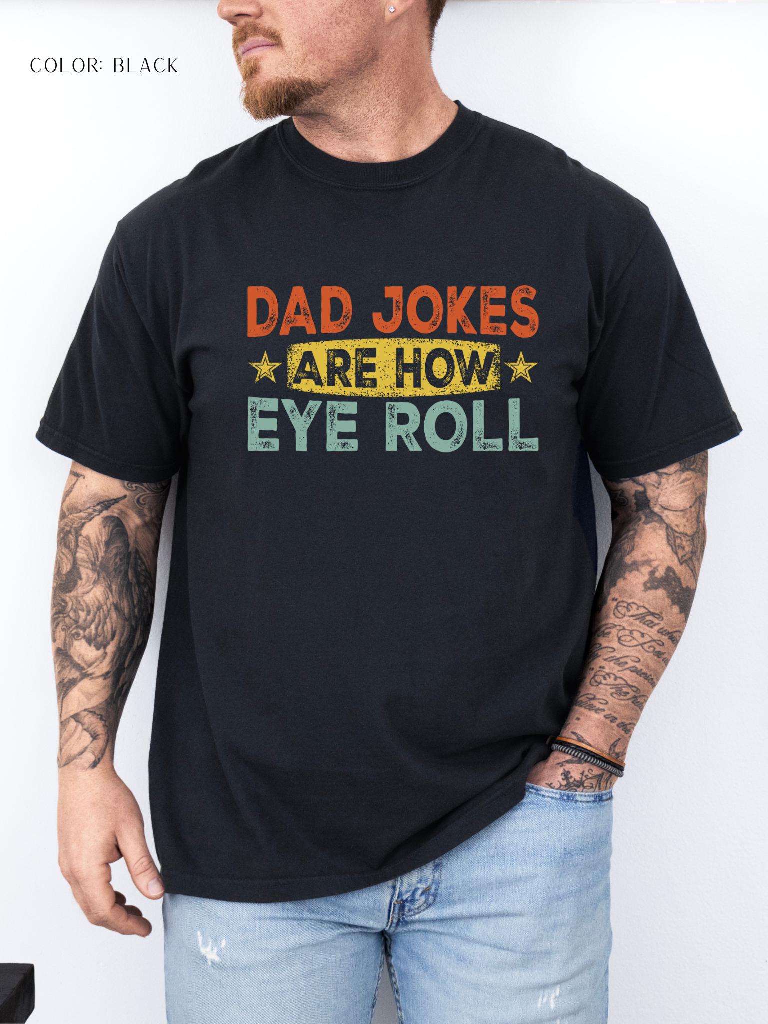 Dad Jokes Are How Eye Roll T-Shirt
