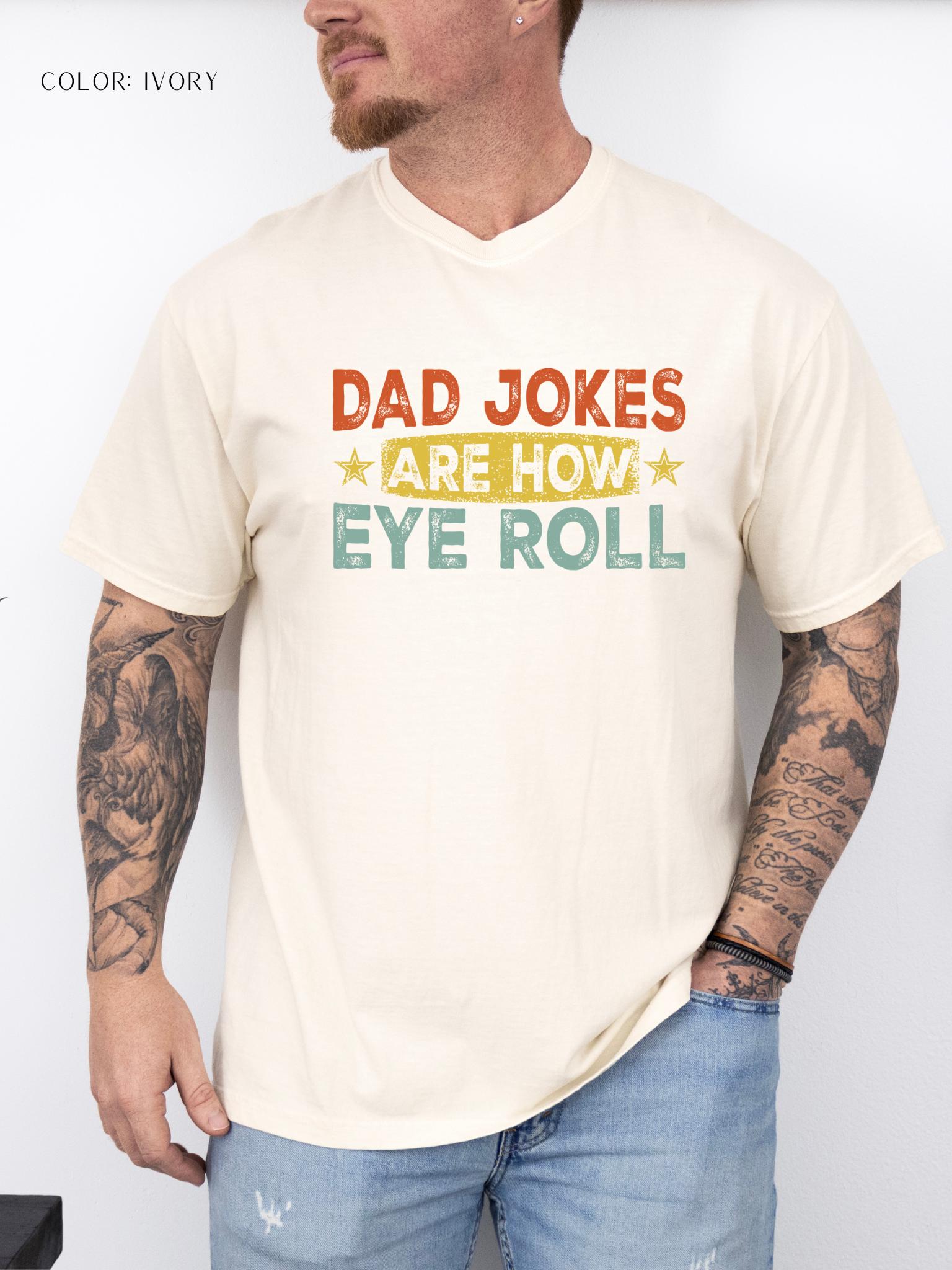 Dad Jokes Are How Eye Roll T-Shirt