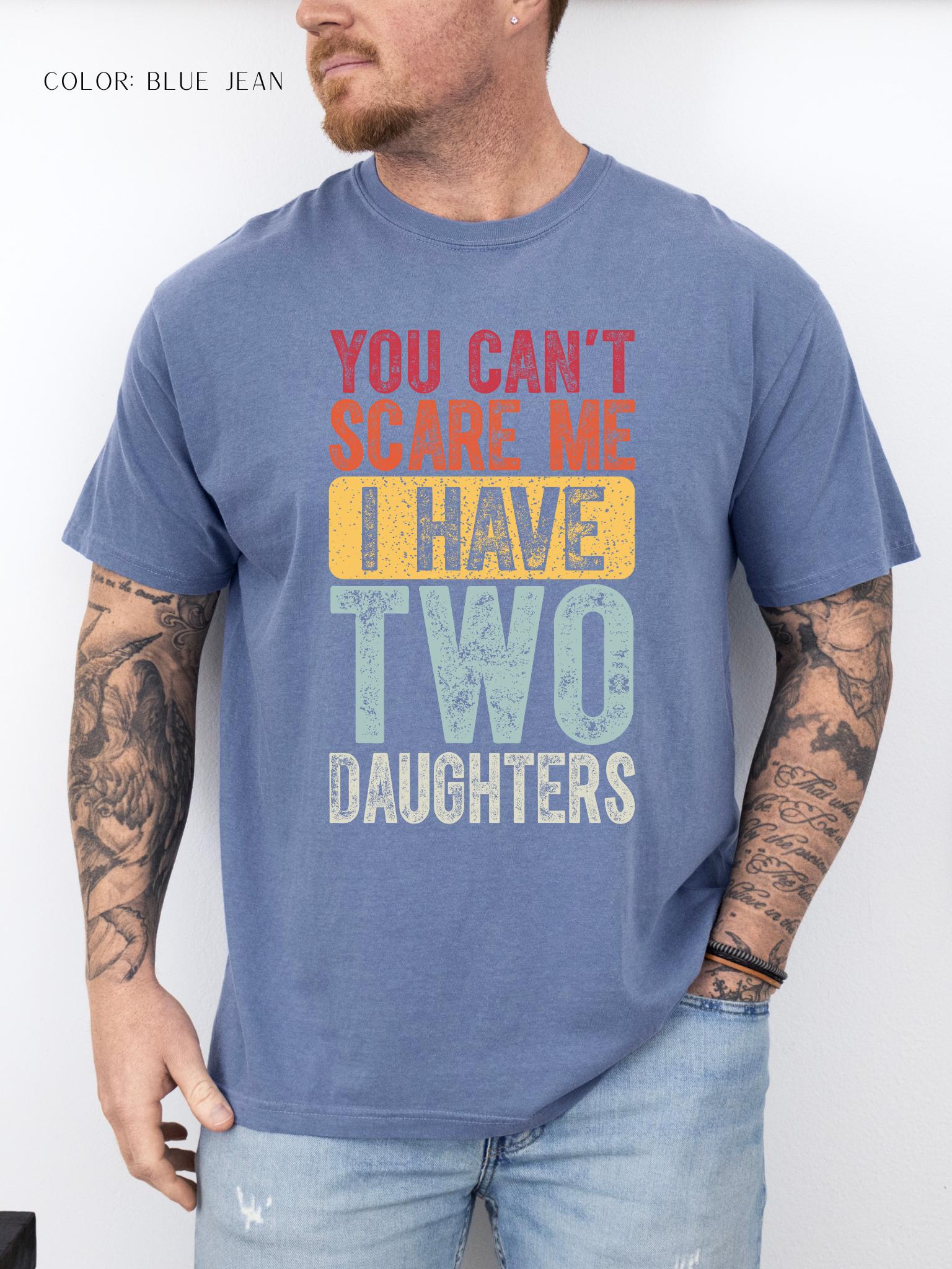 You Can't Scare Me I Have Two Daughters T-Shirt