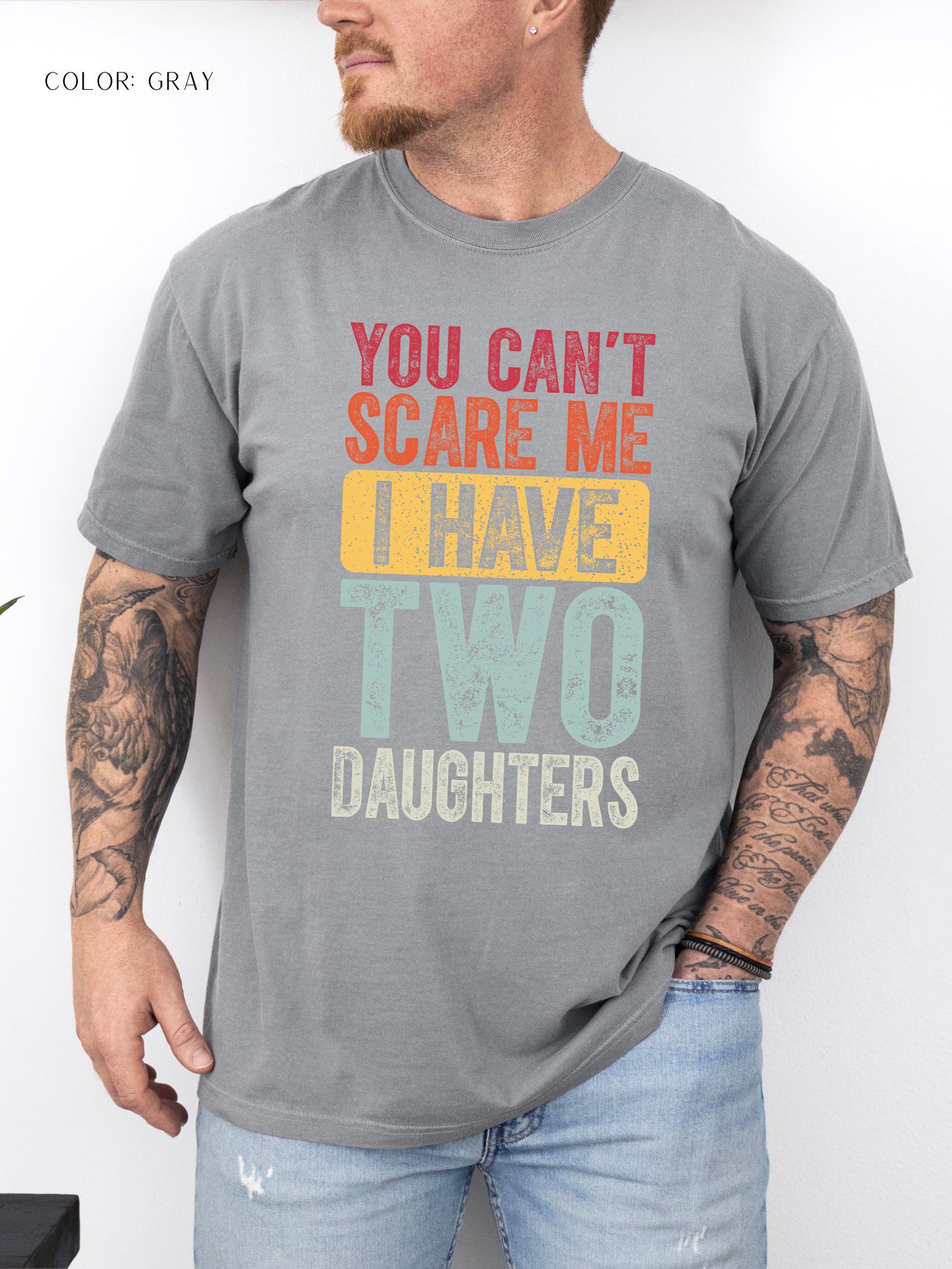 You Can't Scare Me I Have Two Daughters T-Shirt