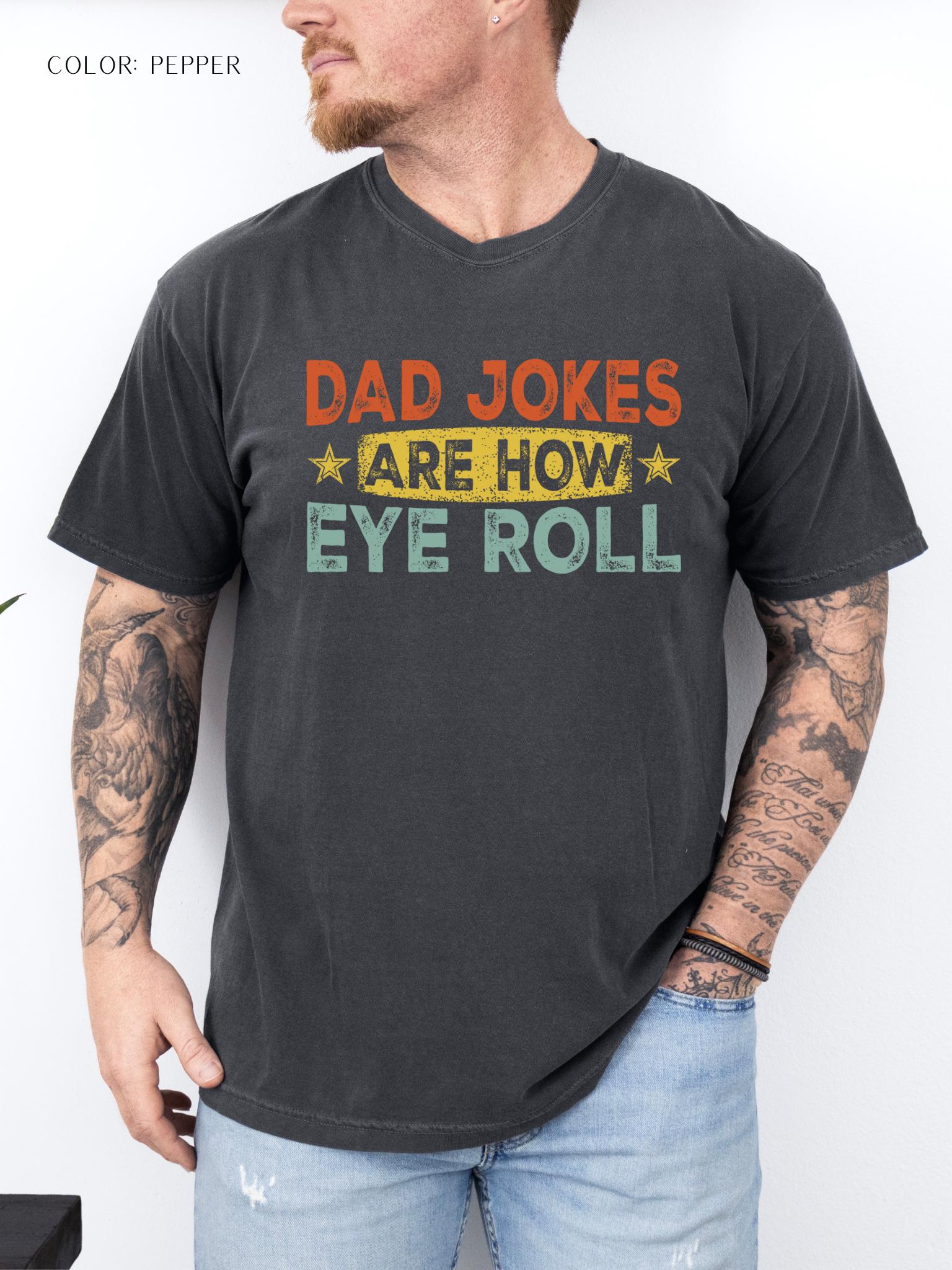 Dad Jokes Are How Eye Roll T-Shirt
