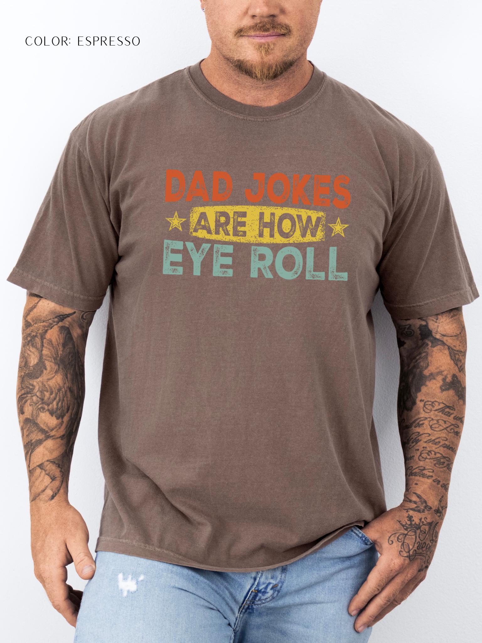 Dad Jokes Are How Eye Roll T-Shirt